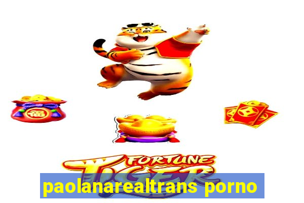 paolanarealtrans porno